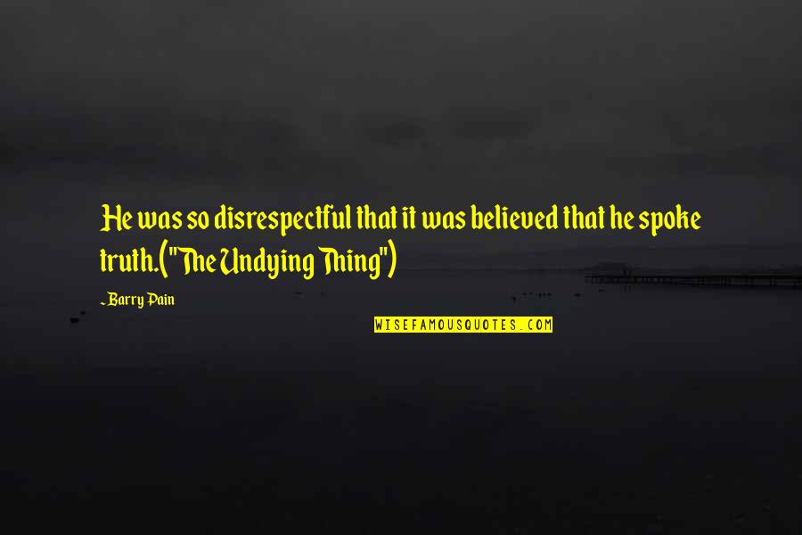 So Disrespectful Quotes By Barry Pain: He was so disrespectful that it was believed