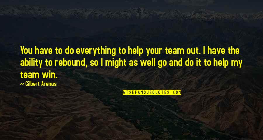 So Do You Quotes By Gilbert Arenas: You have to do everything to help your