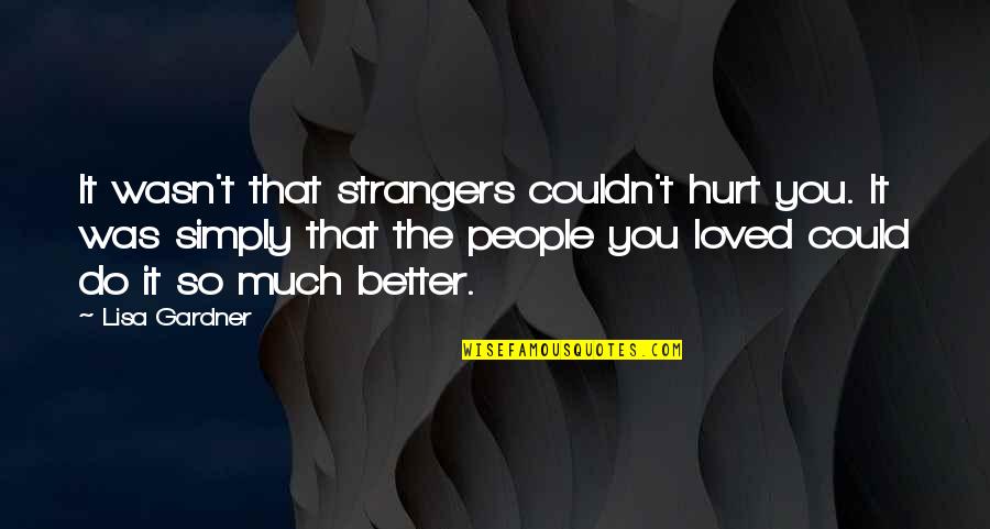 So Do You Quotes By Lisa Gardner: It wasn't that strangers couldn't hurt you. It