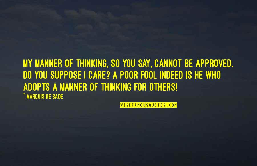 So Do You Quotes By Marquis De Sade: My manner of thinking, so you say, cannot
