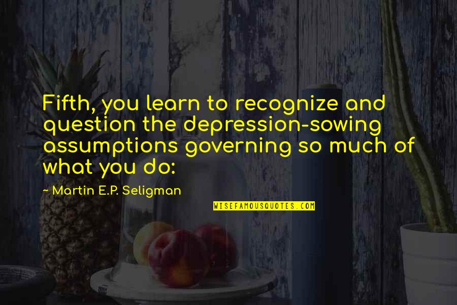 So Do You Quotes By Martin E.P. Seligman: Fifth, you learn to recognize and question the