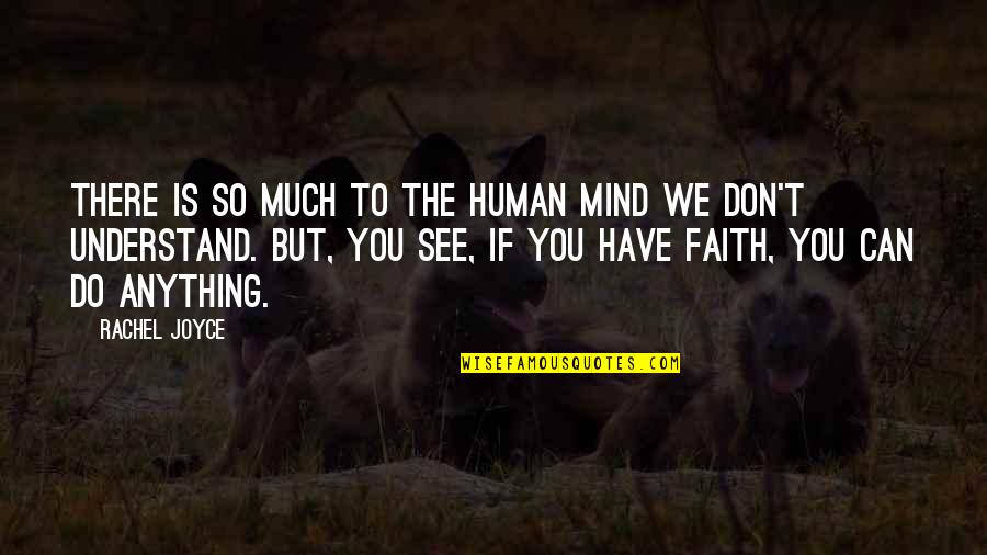 So Do You Quotes By Rachel Joyce: There is so much to the human mind