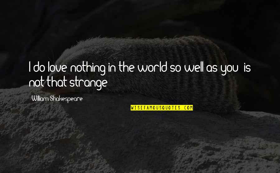 So Do You Quotes By William Shakespeare: I do love nothing in the world so