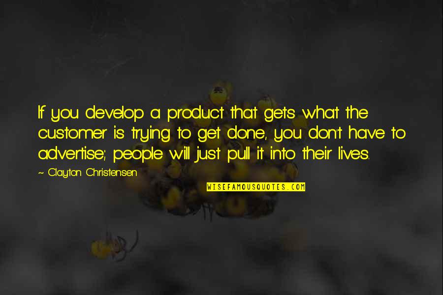 So Done Trying Quotes By Clayton Christensen: If you develop a product that gets what