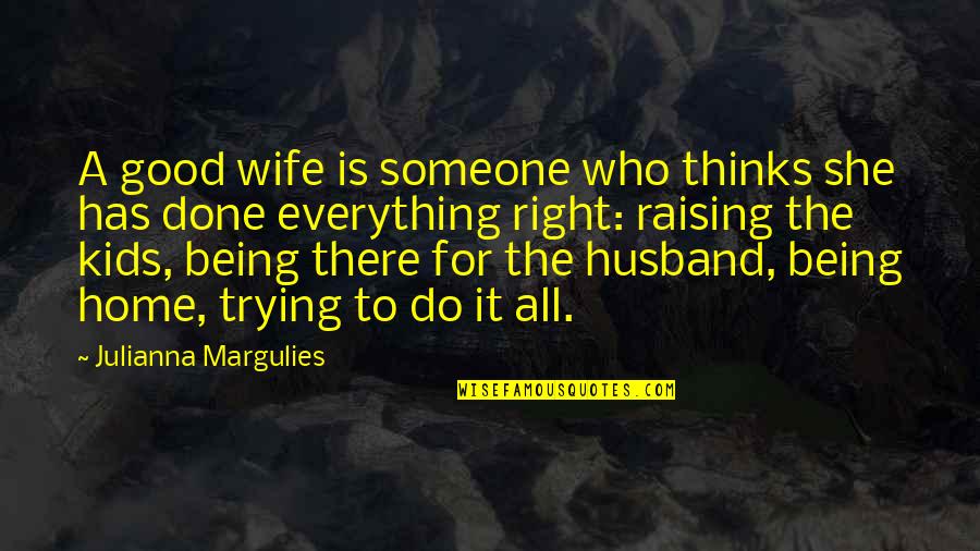 So Done Trying Quotes By Julianna Margulies: A good wife is someone who thinks she