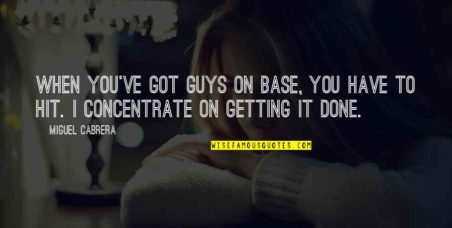So Done With Guys Quotes By Miguel Cabrera: When you've got guys on base, you have