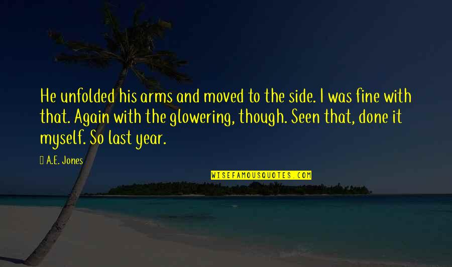 So Done With It Quotes By A.E. Jones: He unfolded his arms and moved to the