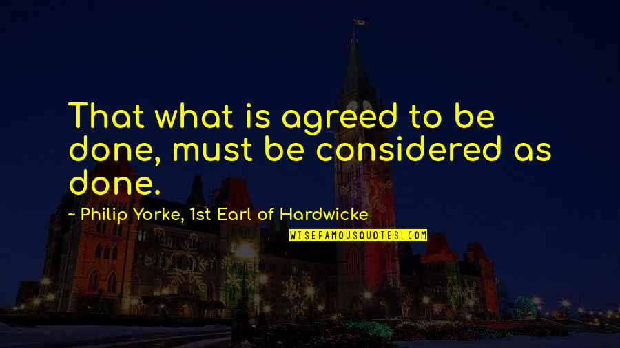 So Done With This Quotes By Philip Yorke, 1st Earl Of Hardwicke: That what is agreed to be done, must