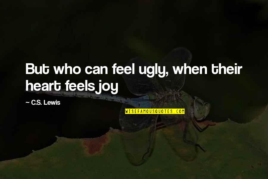 So Done With Winter Quotes By C.S. Lewis: But who can feel ugly, when their heart