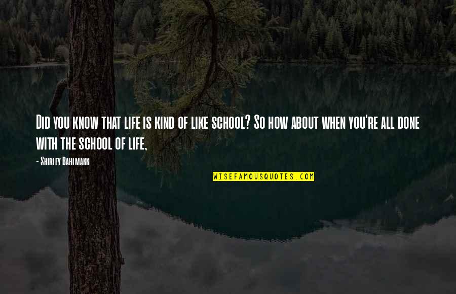 So Done With You Quotes By Shirley Bahlmann: Did you know that life is kind of