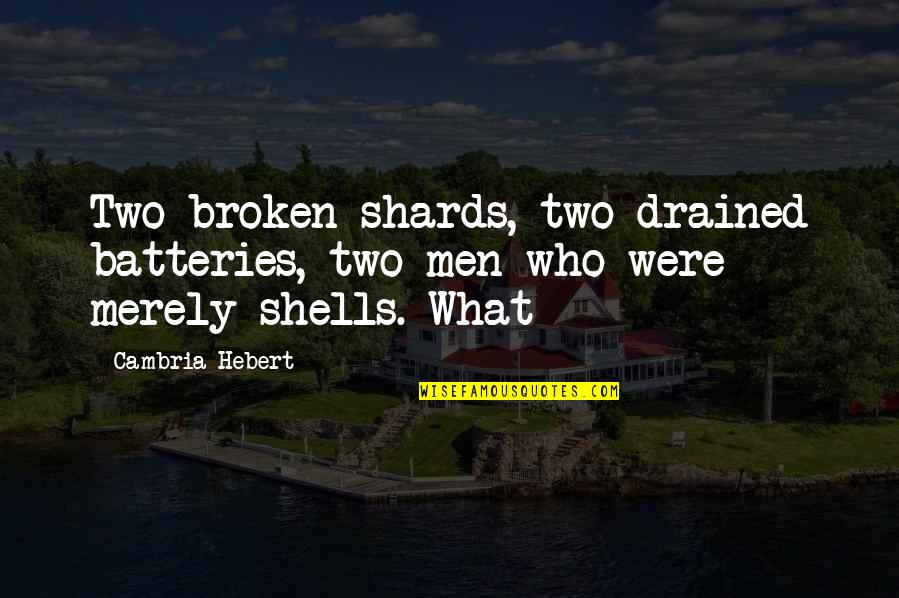 So Drained Quotes By Cambria Hebert: Two broken shards, two drained batteries, two men