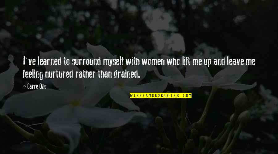 So Drained Quotes By Carre Otis: I've learned to surround myself with women who