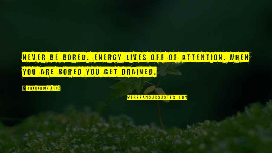 So Drained Quotes By Frederick Lenz: Never be bored. Energy lives off of attention.