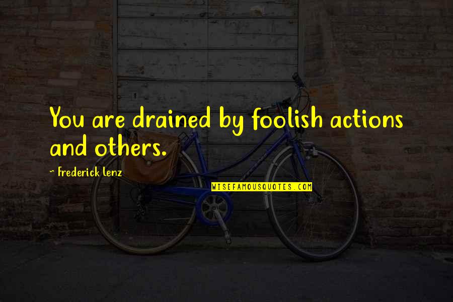 So Drained Quotes By Frederick Lenz: You are drained by foolish actions and others.