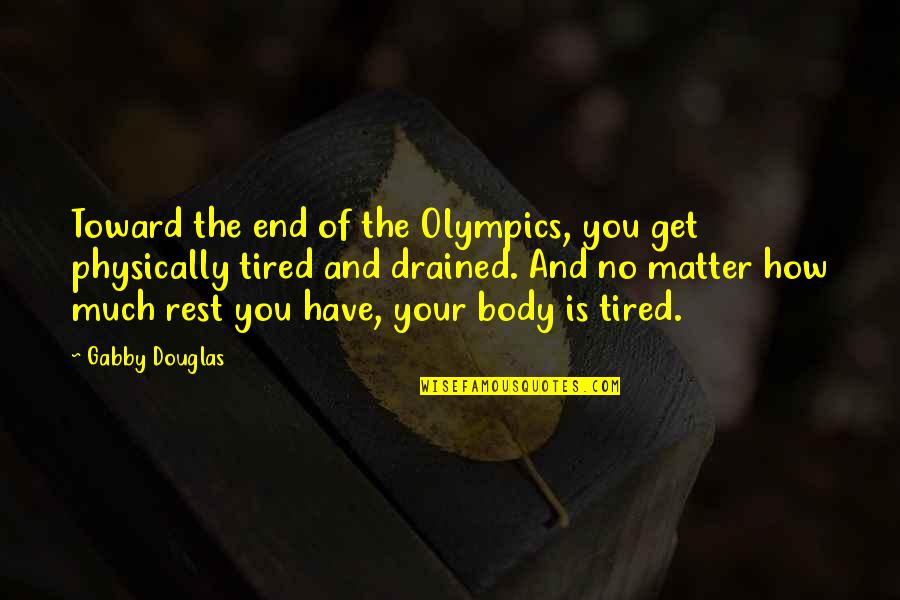 So Drained Quotes By Gabby Douglas: Toward the end of the Olympics, you get