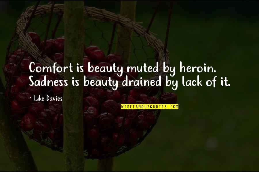 So Drained Quotes By Luke Davies: Comfort is beauty muted by heroin. Sadness is