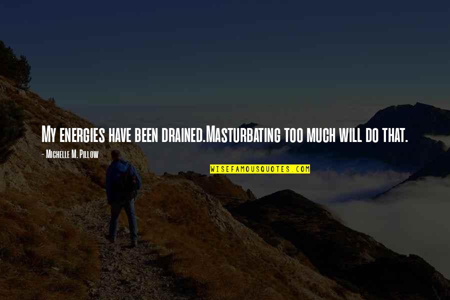 So Drained Quotes By Michelle M. Pillow: My energies have been drained.Masturbating too much will