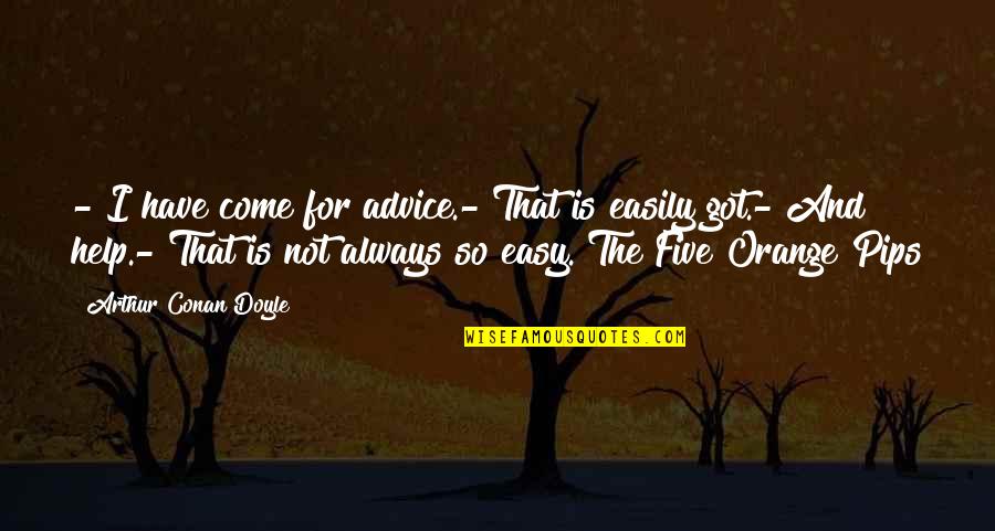 So Easy Quotes By Arthur Conan Doyle: - I have come for advice.- That is