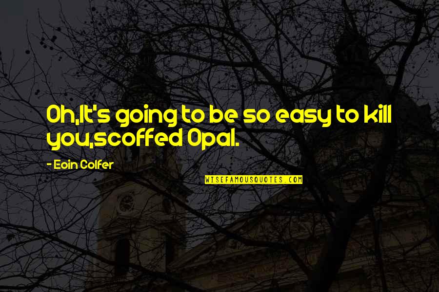 So Easy Quotes By Eoin Colfer: Oh,It's going to be so easy to kill