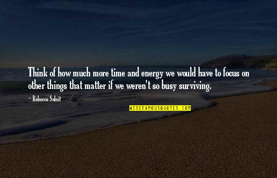 So Energy Quotes By Rebecca Solnit: Think of how much more time and energy