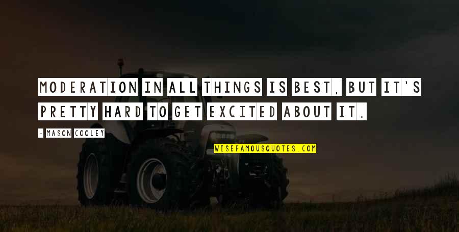 So Excited For You Quotes By Mason Cooley: Moderation in all things is best, but it's