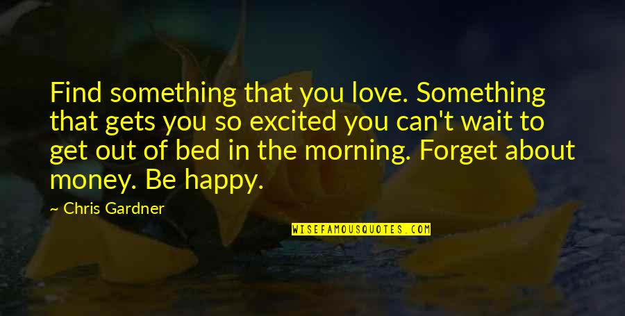 So Excited That Quotes By Chris Gardner: Find something that you love. Something that gets