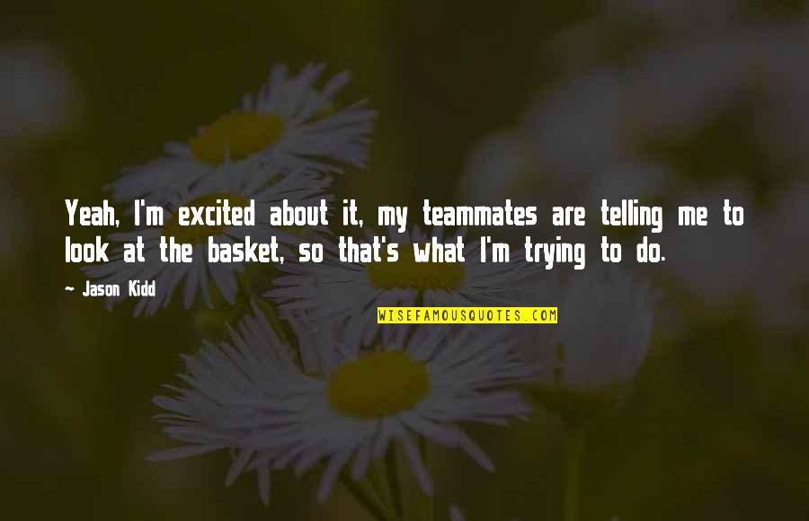 So Excited That Quotes By Jason Kidd: Yeah, I'm excited about it, my teammates are