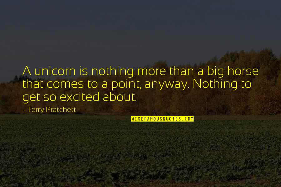 So Excited That Quotes By Terry Pratchett: A unicorn is nothing more than a big