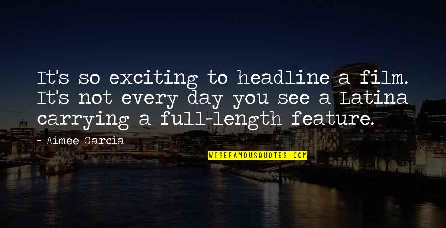 So Exciting Quotes By Aimee Garcia: It's so exciting to headline a film. It's So Exciting Quotes By Aimee Garcia: It's so exciting to headline a film. It's
