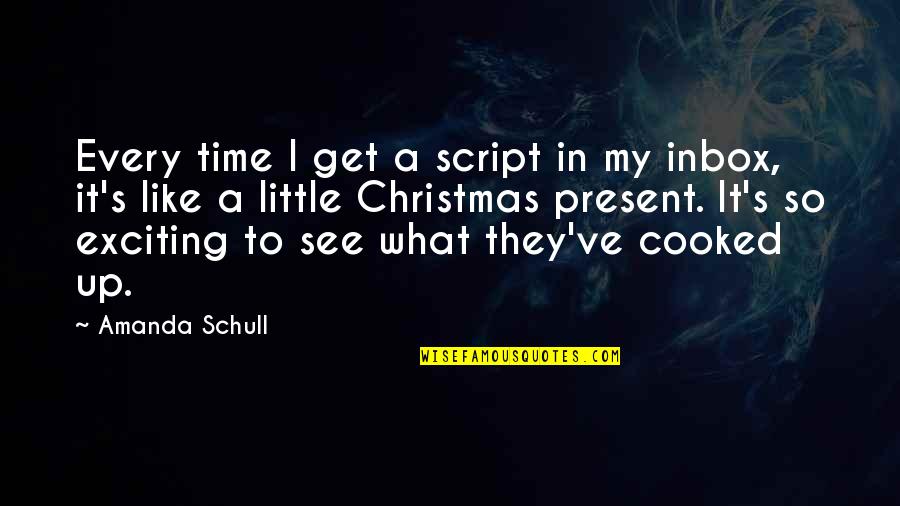 So Exciting Quotes By Amanda Schull: Every time I get a script in my So Exciting Quotes By Amanda Schull: Every time I get a script in my