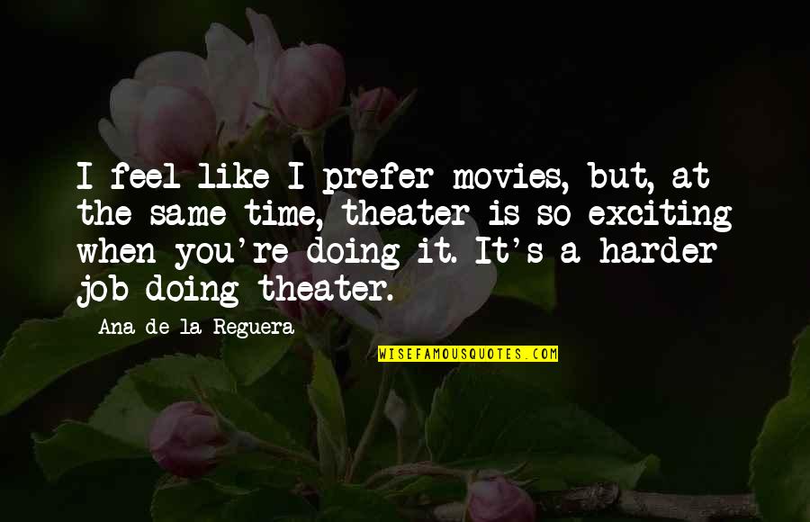 So Exciting Quotes By Ana De La Reguera: I feel like I prefer movies, but, at So Exciting Quotes By Ana De La Reguera: I feel like I prefer movies, but, at