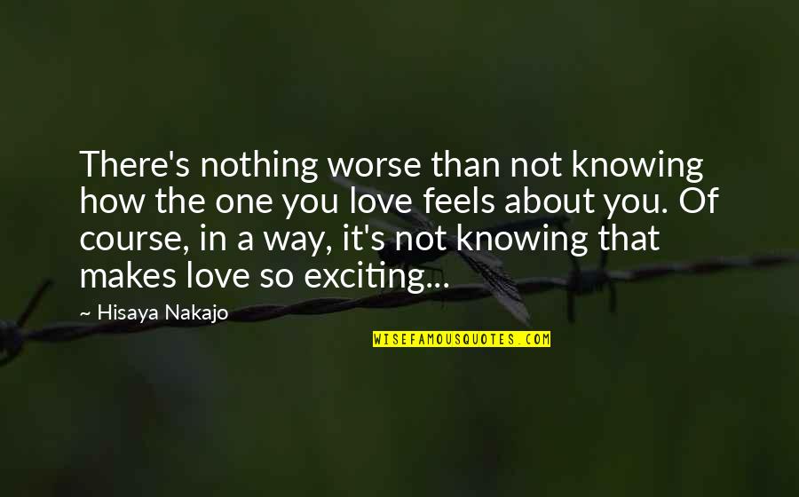 So Exciting Quotes By Hisaya Nakajo: There's nothing worse than not knowing how the