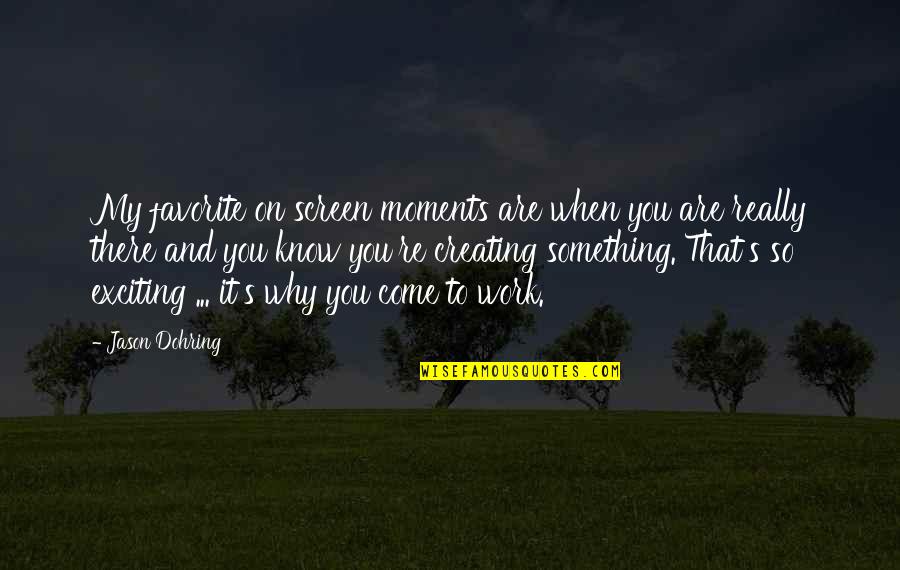 So Exciting Quotes By Jason Dohring: My favorite on screen moments are when you So Exciting Quotes By Jason Dohring: My favorite on screen moments are when you