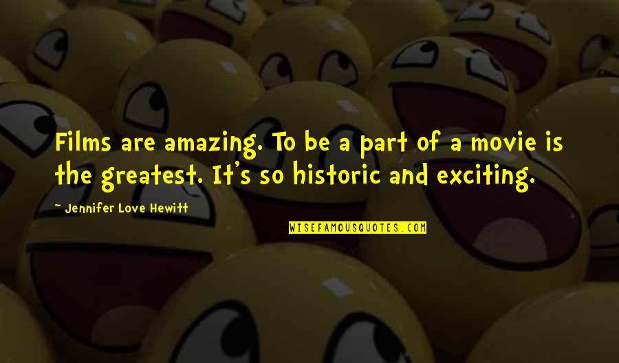 So Exciting Quotes By Jennifer Love Hewitt: Films are amazing. To be a part of So Exciting Quotes By Jennifer Love Hewitt: Films are amazing. To be a part of