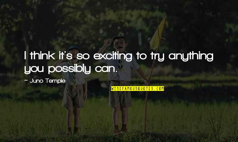So Exciting Quotes By Juno Temple: I think it's so exciting to try anything