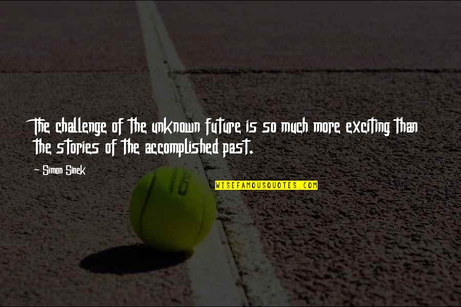 So Exciting Quotes By Simon Sinek: The challenge of the unknown future is so So Exciting Quotes By Simon Sinek: The challenge of the unknown future is so