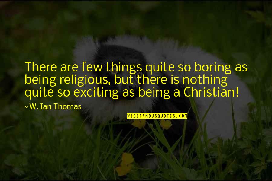 So Exciting Quotes By W. Ian Thomas: There are few things quite so boring as So Exciting Quotes By W. Ian Thomas: There are few things quite so boring as