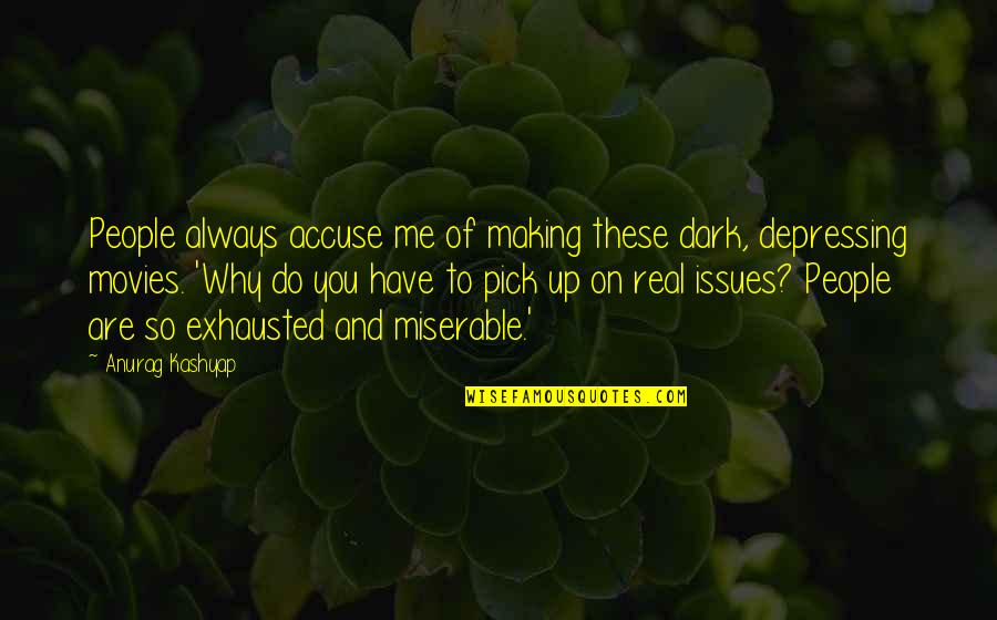 So Exhausted Quotes By Anurag Kashyap: People always accuse me of making these dark,