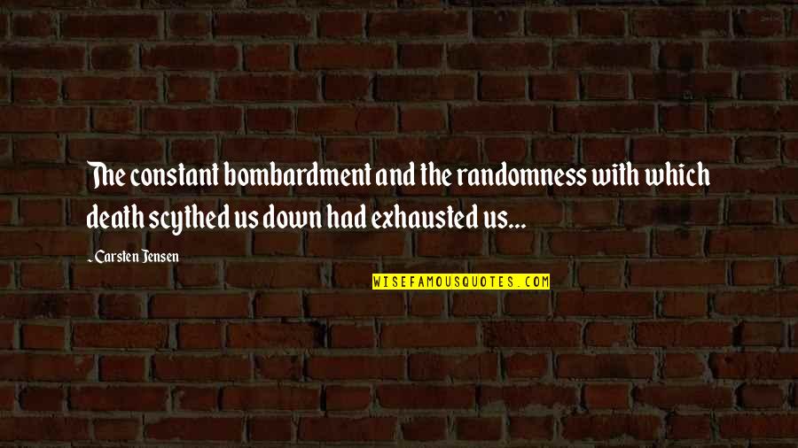 So Exhausted Quotes By Carsten Jensen: The constant bombardment and the randomness with which