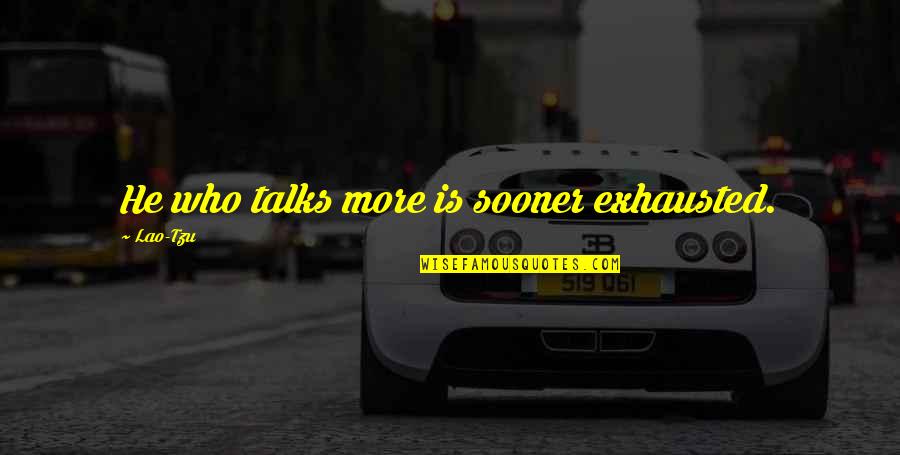 So Exhausted Quotes By Lao-Tzu: He who talks more is sooner exhausted.