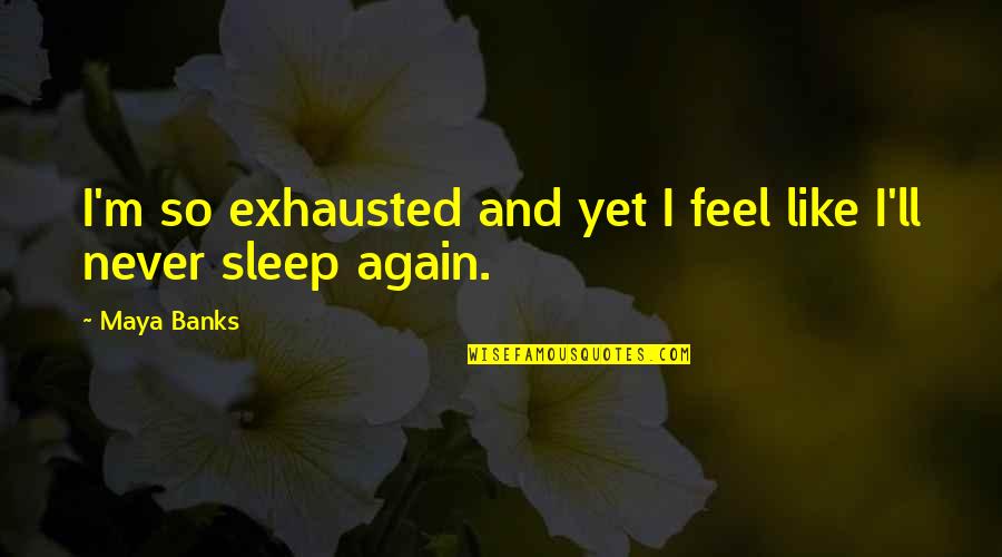 So Exhausted Quotes By Maya Banks: I'm so exhausted and yet I feel like