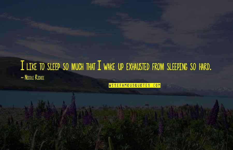 So Exhausted Quotes By Nicole Richie: I like to sleep so much that I