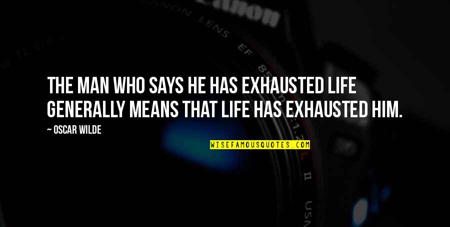 So Exhausted Quotes By Oscar Wilde: The man who says he has exhausted life