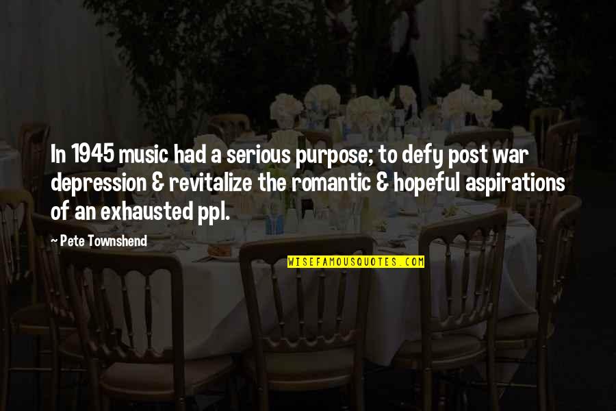 So Exhausted Quotes By Pete Townshend: In 1945 music had a serious purpose; to
