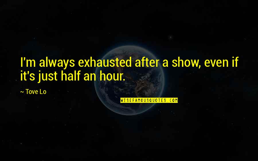 So Exhausted Quotes By Tove Lo: I'm always exhausted after a show, even if