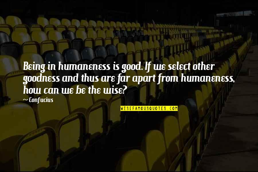 So Far Apart Quotes By Confucius: Being in humaneness is good. If we select