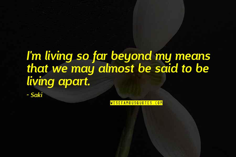 So Far Apart Quotes By Saki: I'm living so far beyond my means that
