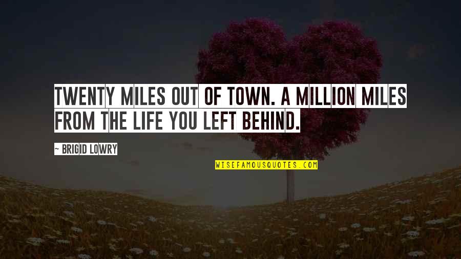 So Far Behind Quotes By Brigid Lowry: Twenty miles out of town. A million miles