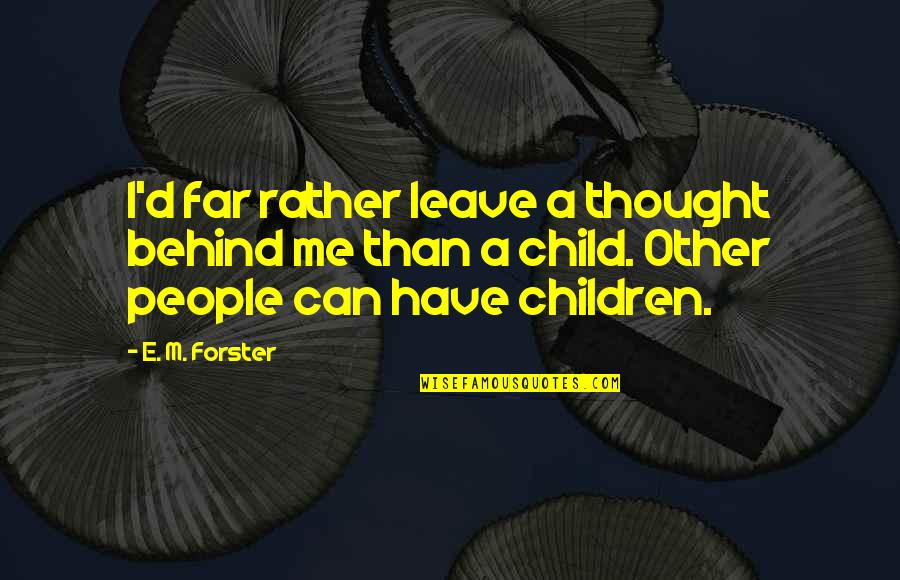 So Far Behind Quotes By E. M. Forster: I'd far rather leave a thought behind me