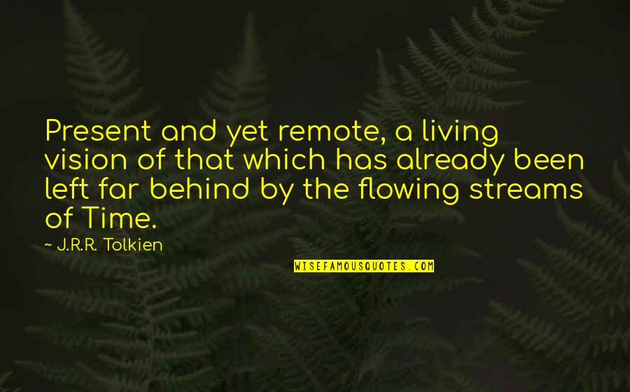 So Far Behind Quotes By J.R.R. Tolkien: Present and yet remote, a living vision of